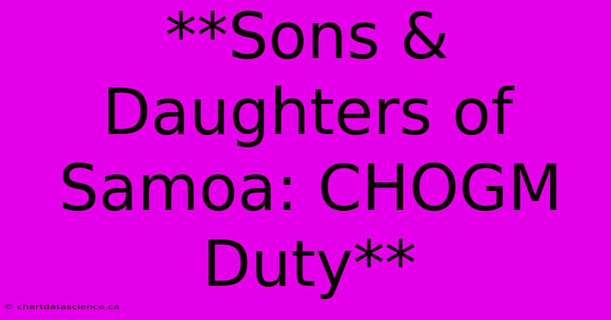 **Sons & Daughters Of Samoa: CHOGM Duty**