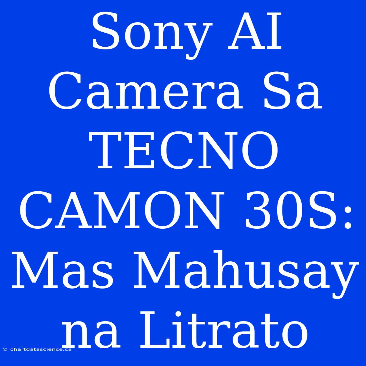 Sony AI Camera Sa TECNO CAMON 30S: Mas Mahusay Na Litrato