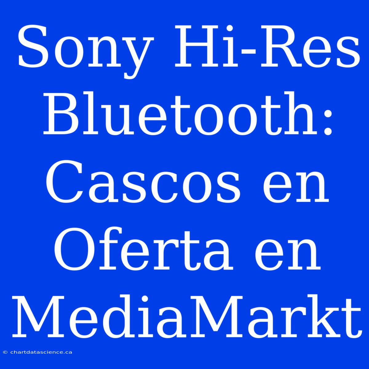 Sony Hi-Res Bluetooth: Cascos En Oferta En MediaMarkt