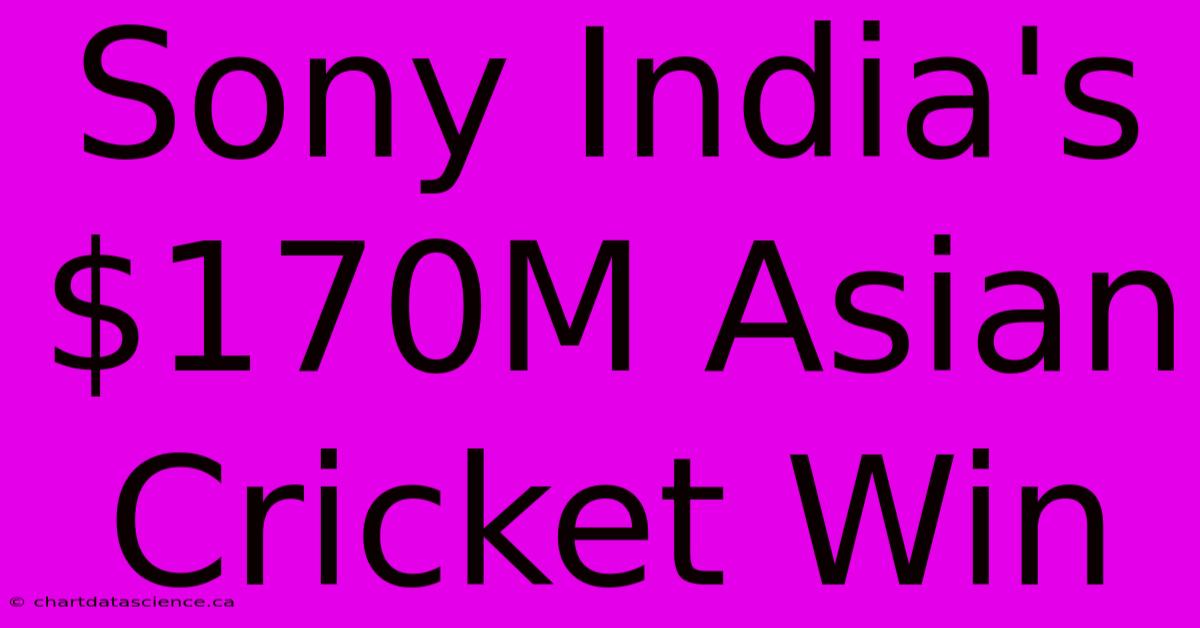 Sony India's $170M Asian Cricket Win