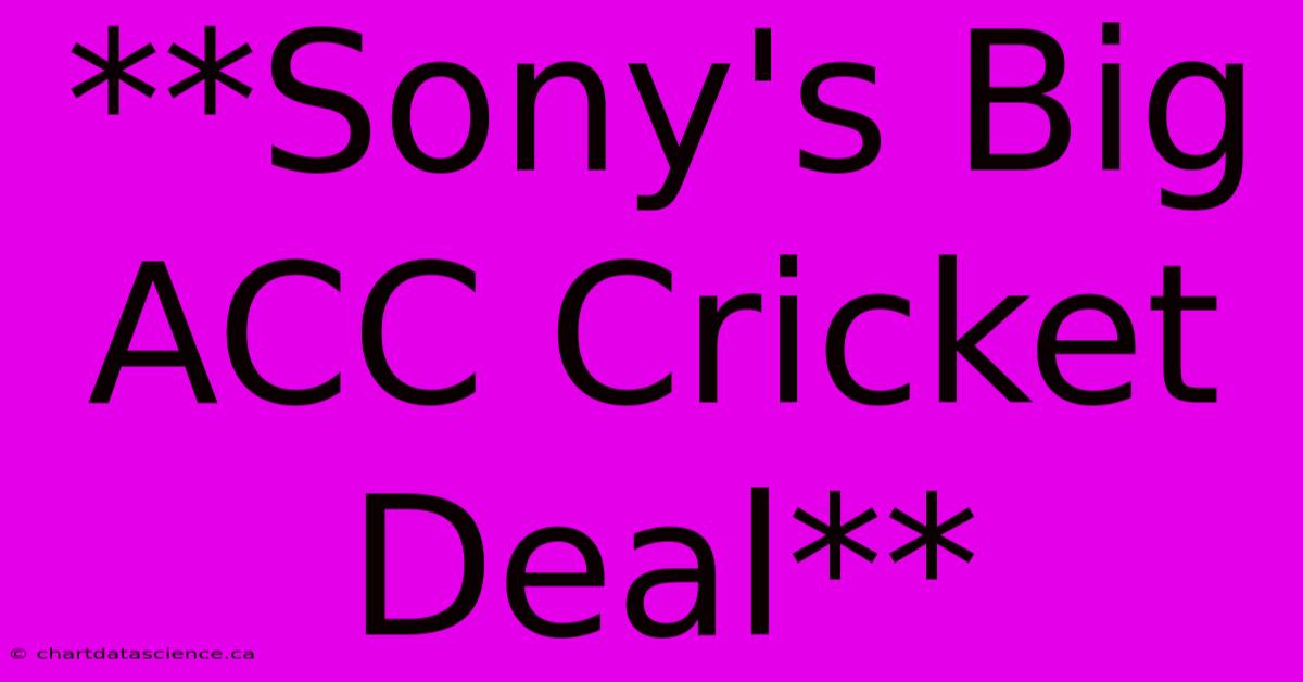 **Sony's Big ACC Cricket Deal**