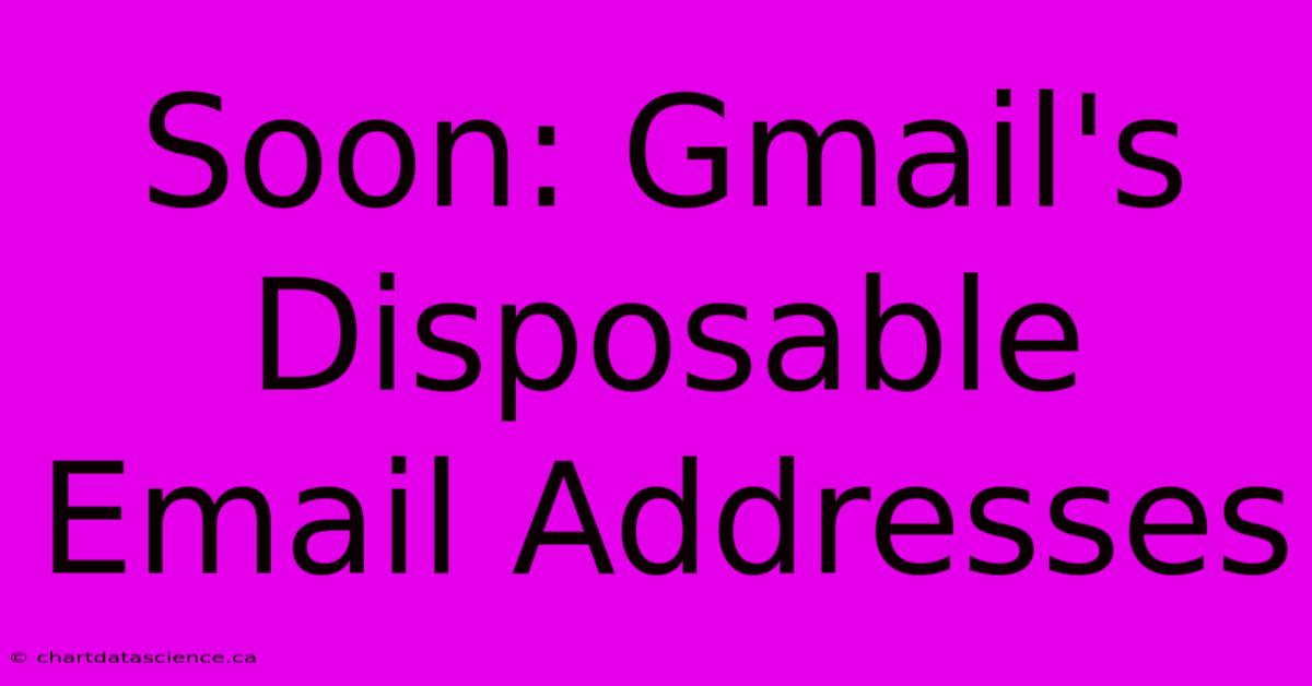 Soon: Gmail's Disposable Email Addresses