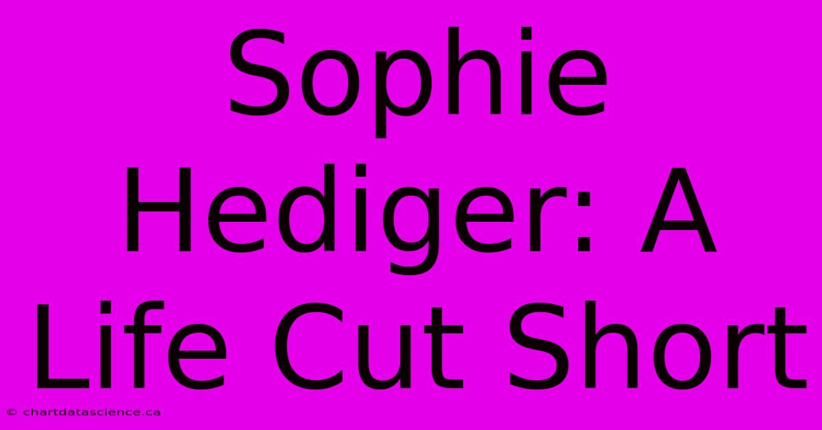 Sophie Hediger: A Life Cut Short