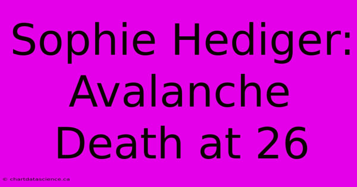 Sophie Hediger: Avalanche Death At 26