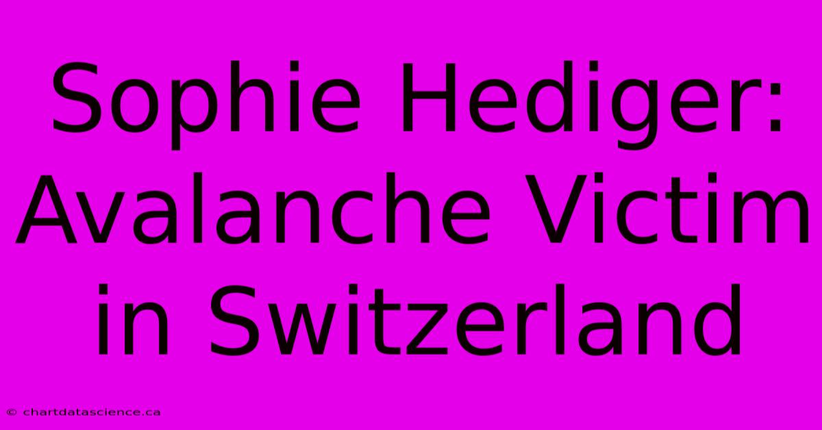 Sophie Hediger: Avalanche Victim In Switzerland