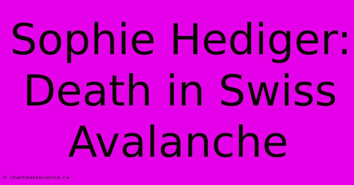 Sophie Hediger:  Death In Swiss Avalanche