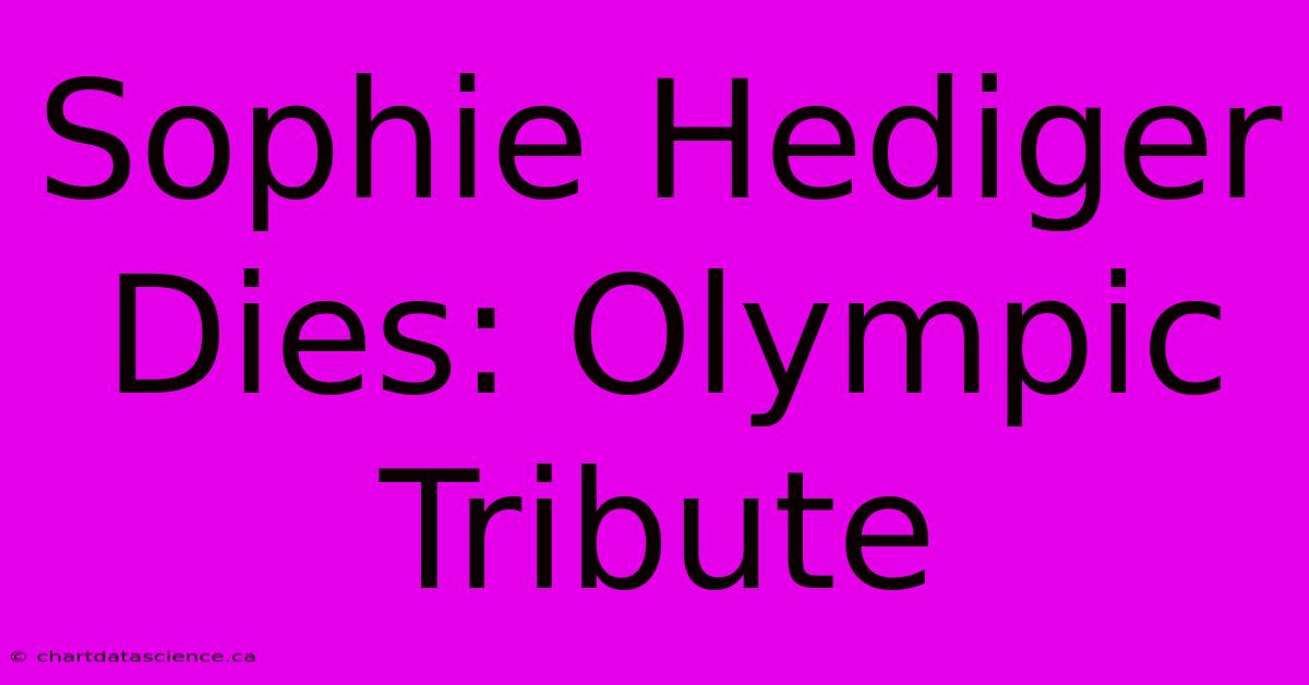 Sophie Hediger Dies: Olympic Tribute