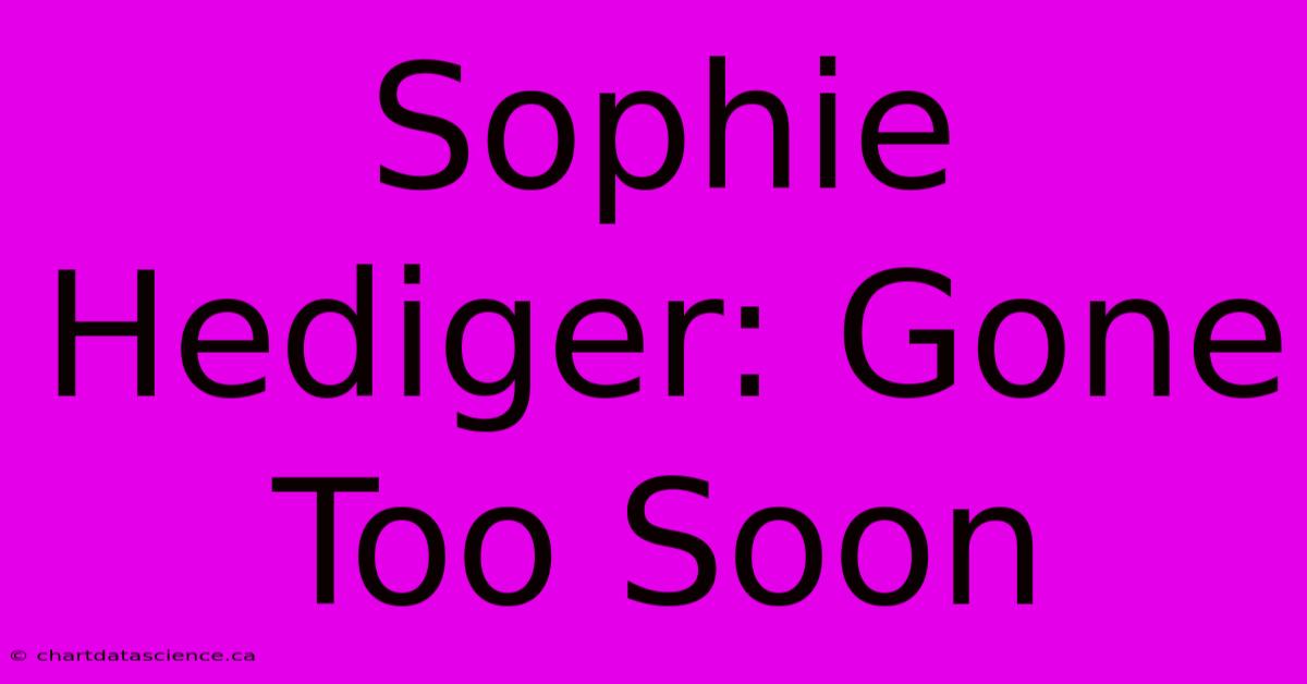 Sophie Hediger: Gone Too Soon