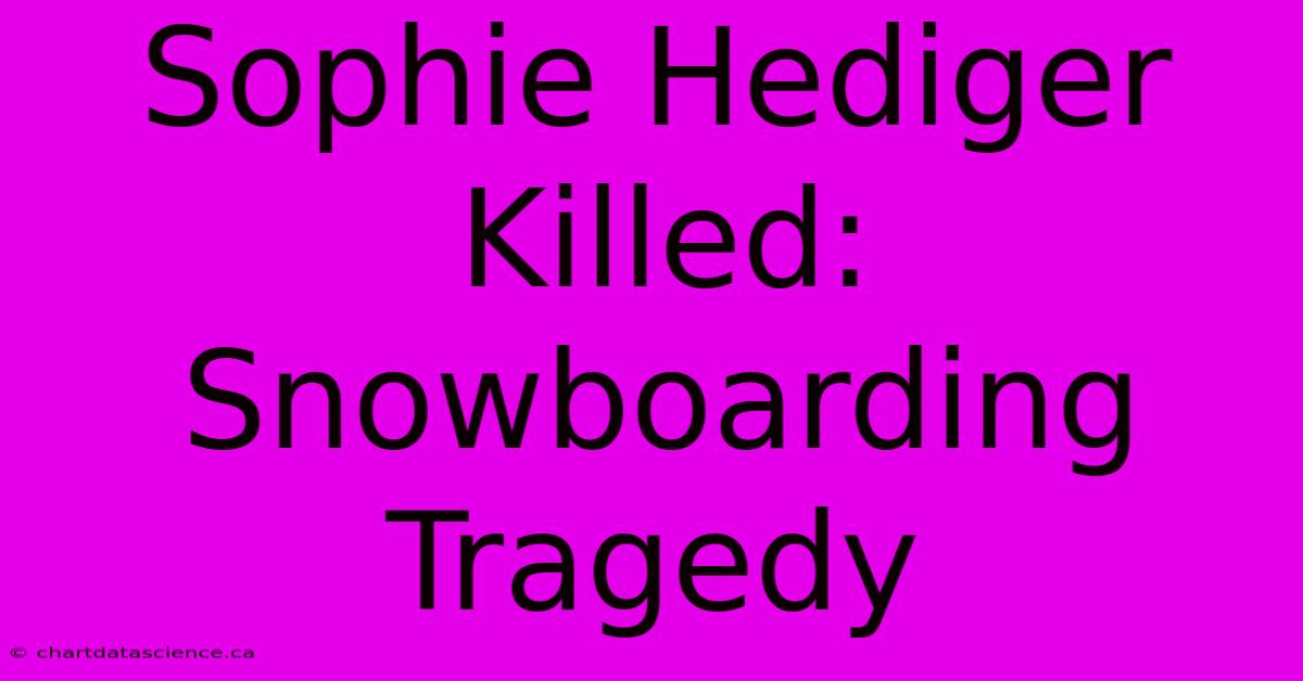 Sophie Hediger Killed: Snowboarding Tragedy