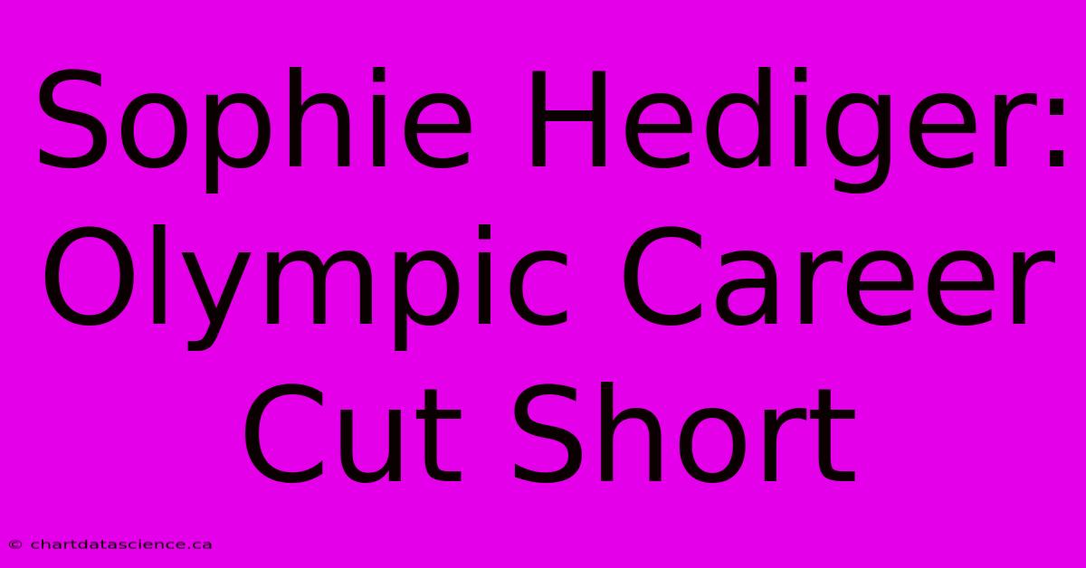 Sophie Hediger: Olympic Career Cut Short