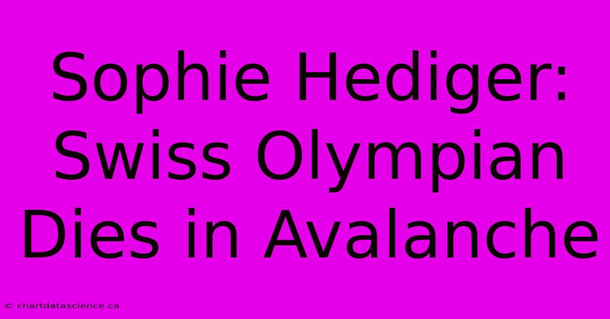 Sophie Hediger: Swiss Olympian Dies In Avalanche