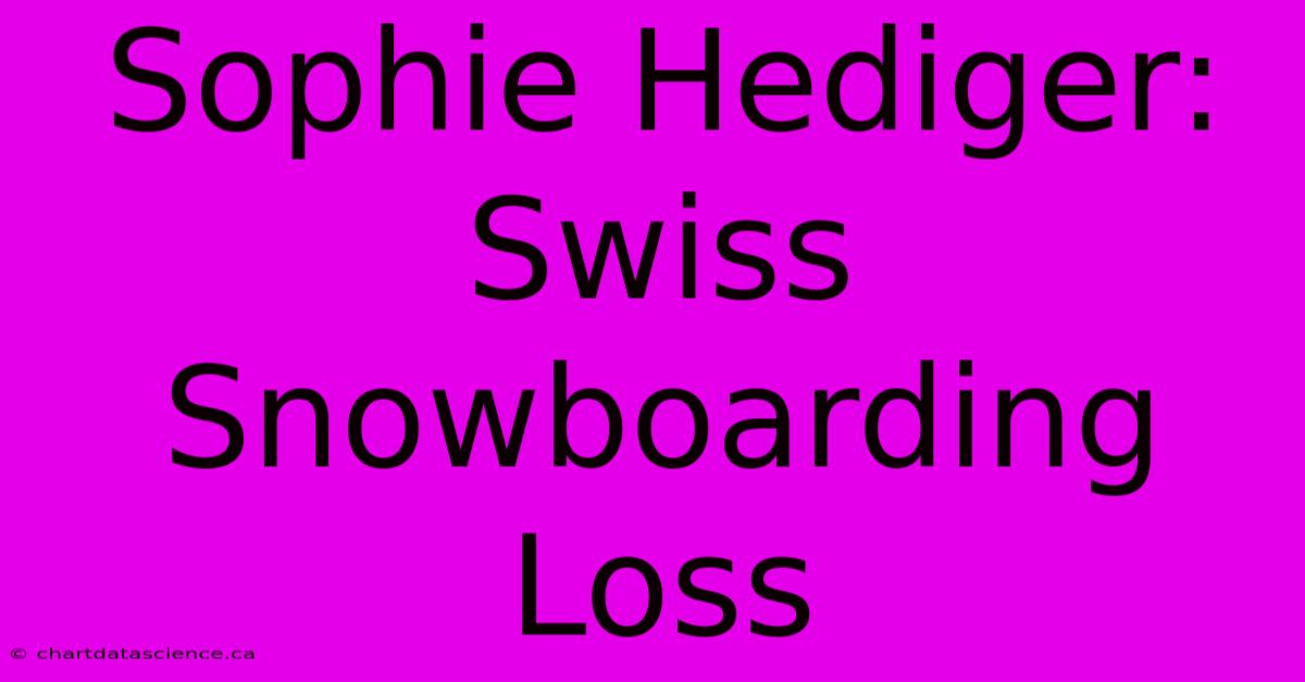 Sophie Hediger: Swiss Snowboarding Loss