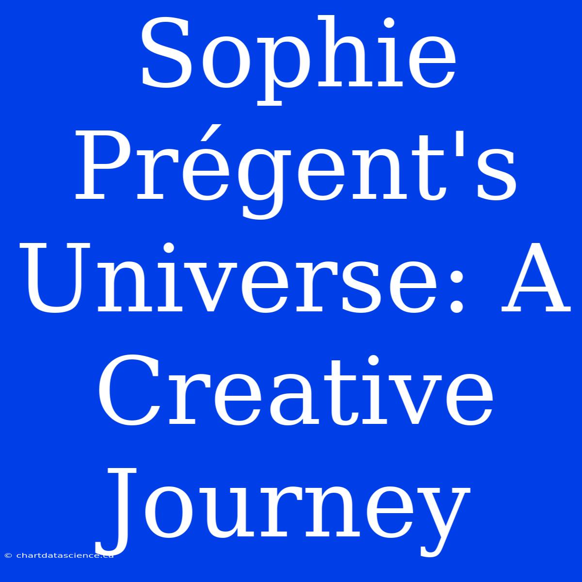 Sophie Prégent's Universe: A Creative Journey