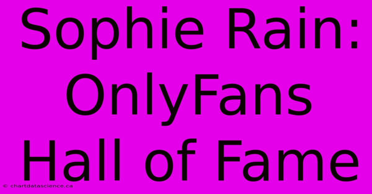 Sophie Rain: OnlyFans Hall Of Fame