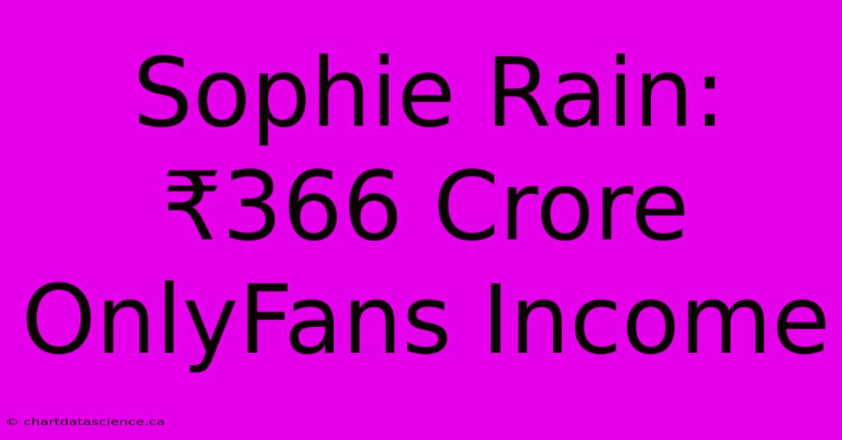 Sophie Rain: ₹366 Crore OnlyFans Income