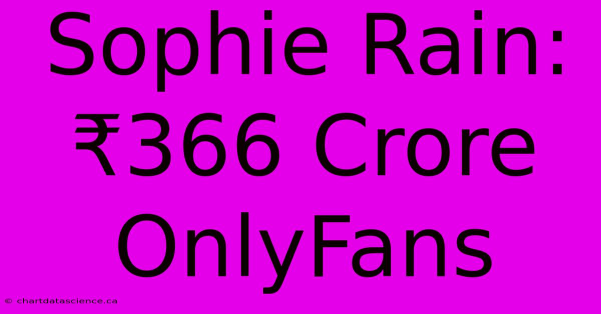 Sophie Rain: ₹366 Crore OnlyFans