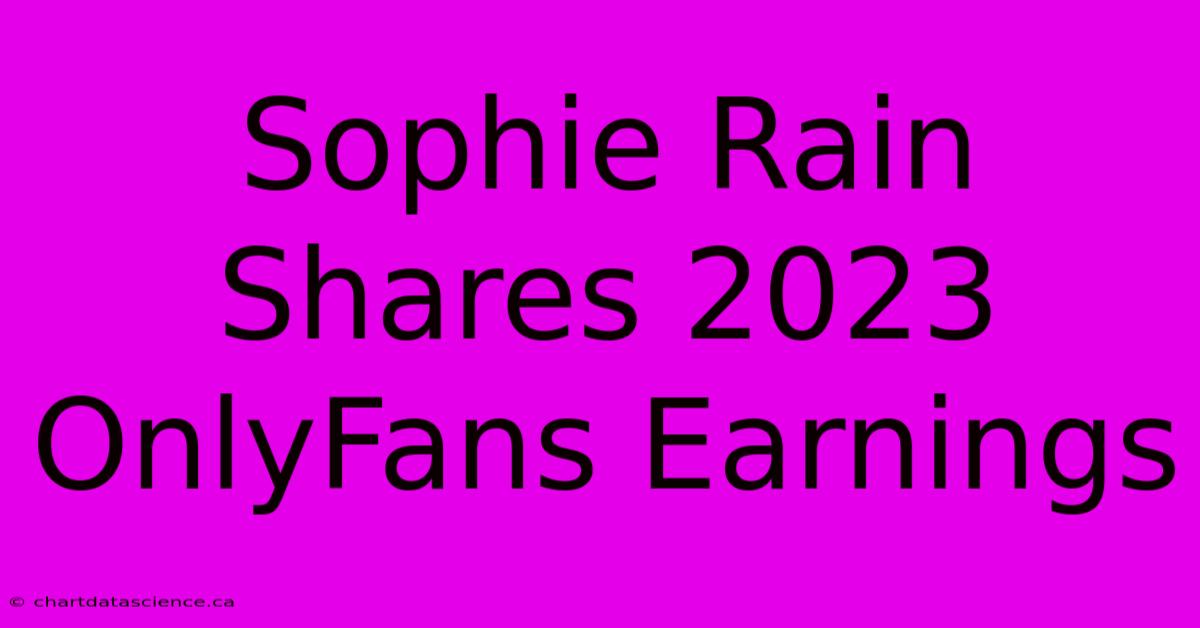 Sophie Rain Shares 2023 OnlyFans Earnings