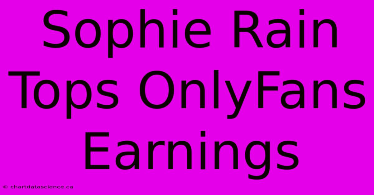 Sophie Rain Tops OnlyFans Earnings