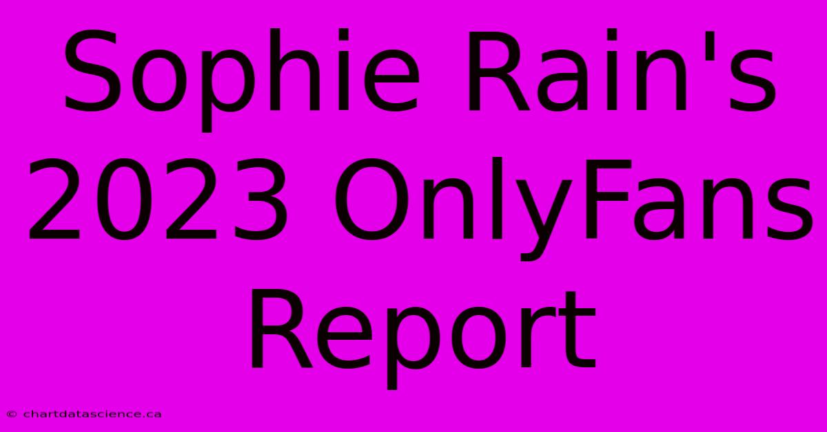 Sophie Rain's 2023 OnlyFans Report