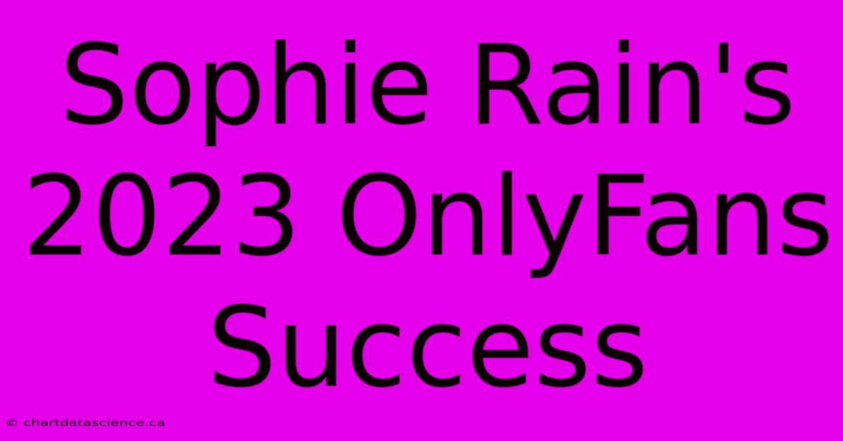 Sophie Rain's 2023 OnlyFans Success