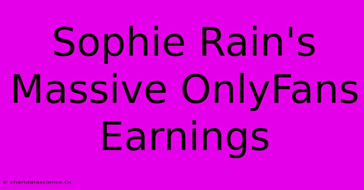 Sophie Rain's Massive OnlyFans Earnings