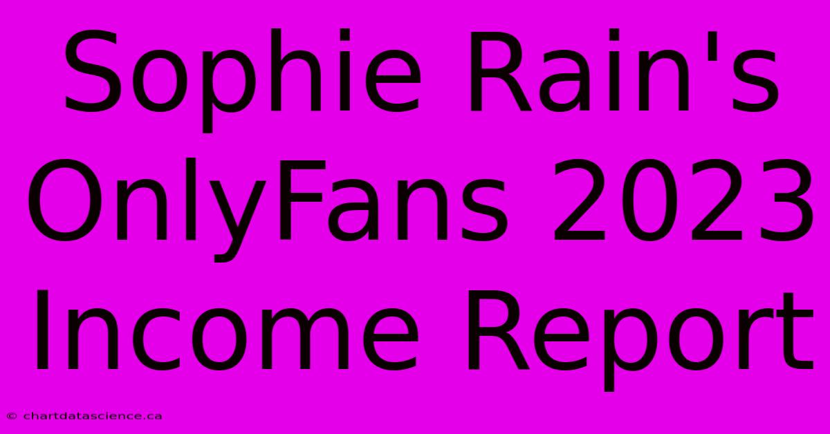 Sophie Rain's OnlyFans 2023 Income Report