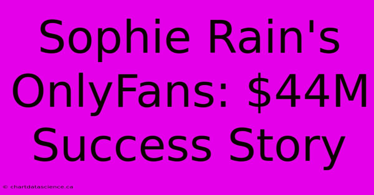 Sophie Rain's OnlyFans: $44M Success Story