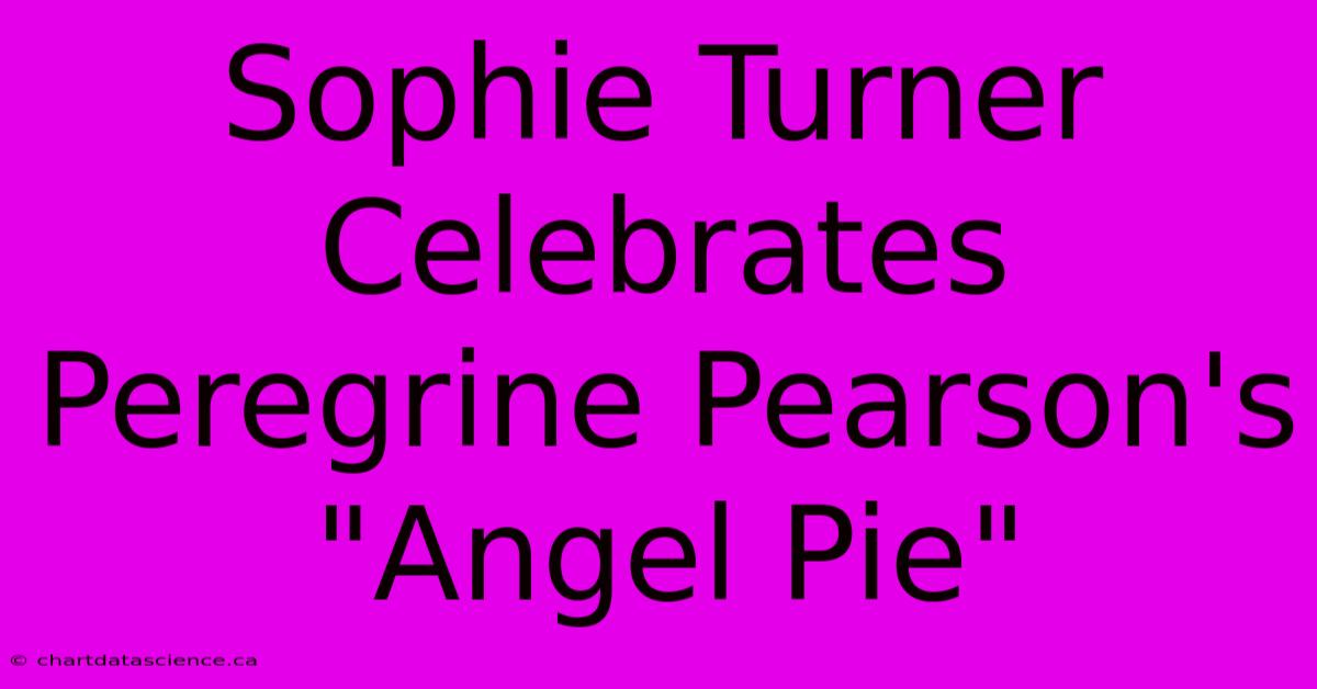 Sophie Turner Celebrates Peregrine Pearson's 