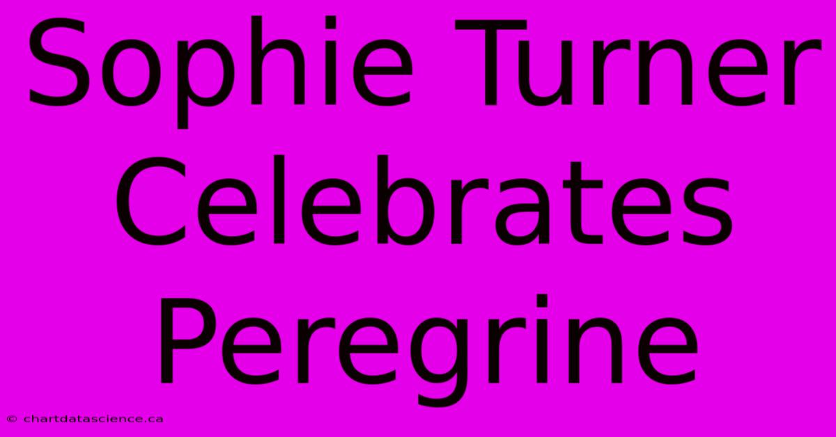 Sophie Turner Celebrates Peregrine 