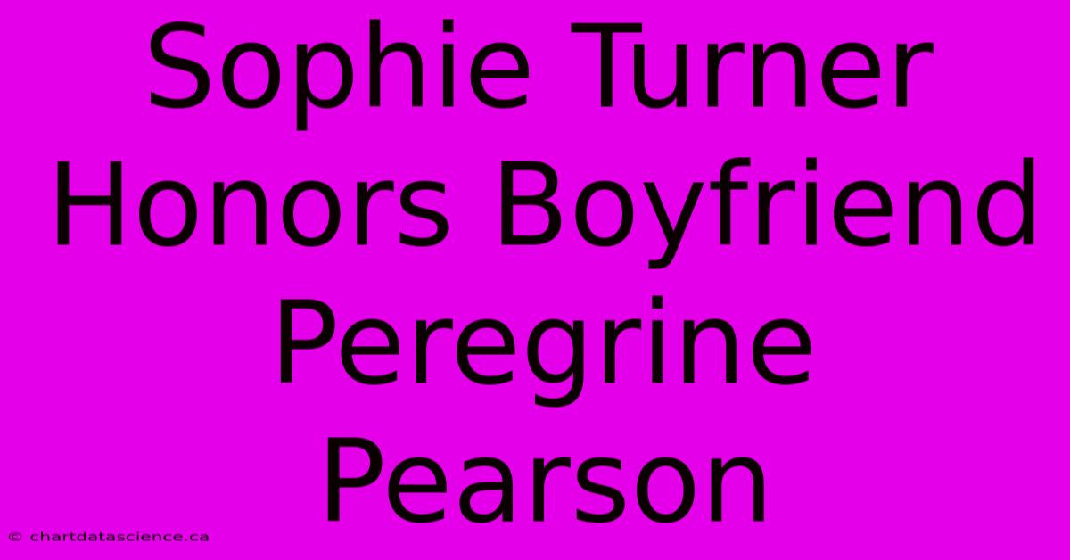 Sophie Turner Honors Boyfriend Peregrine Pearson