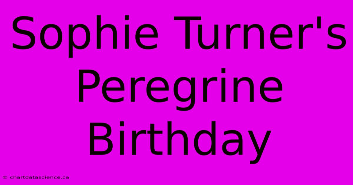 Sophie Turner's Peregrine Birthday 