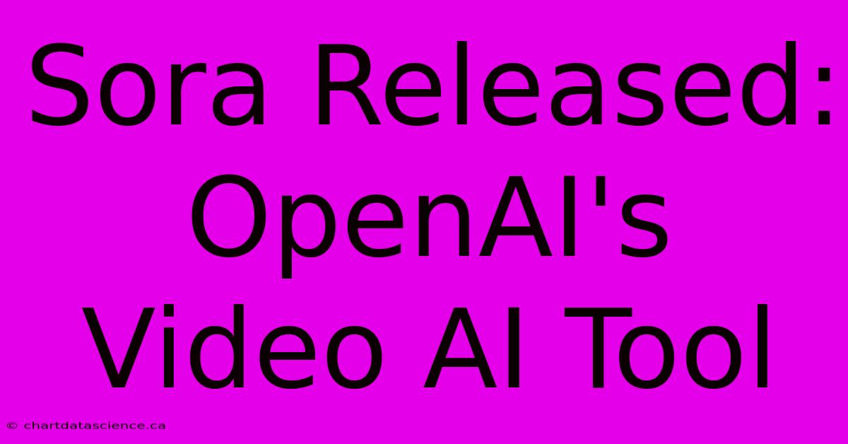 Sora Released: OpenAI's Video AI Tool