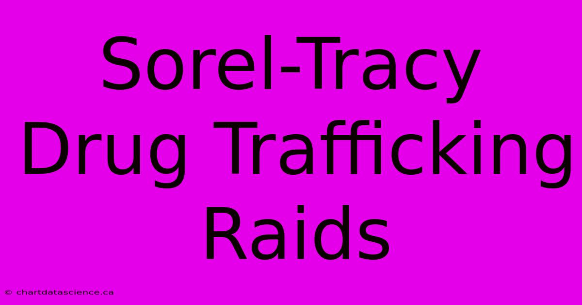 Sorel-Tracy Drug Trafficking Raids