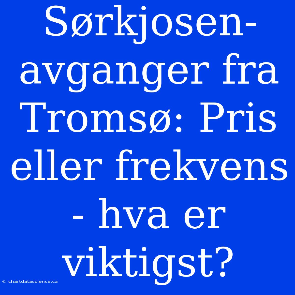 Sørkjosen-avganger Fra Tromsø: Pris Eller Frekvens - Hva Er Viktigst?