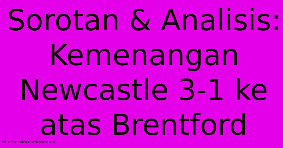 Sorotan & Analisis: Kemenangan Newcastle 3-1 Ke Atas Brentford