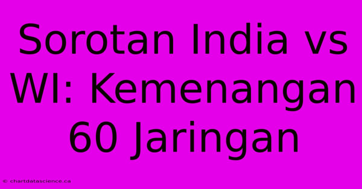 Sorotan India Vs WI: Kemenangan 60 Jaringan