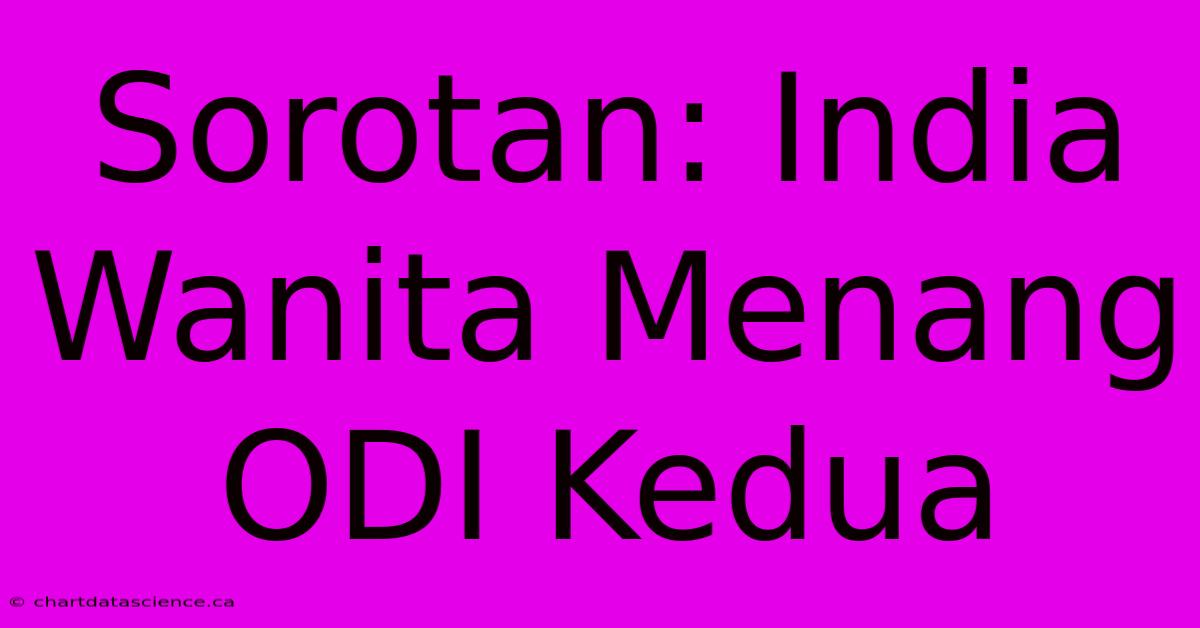 Sorotan: India Wanita Menang ODI Kedua