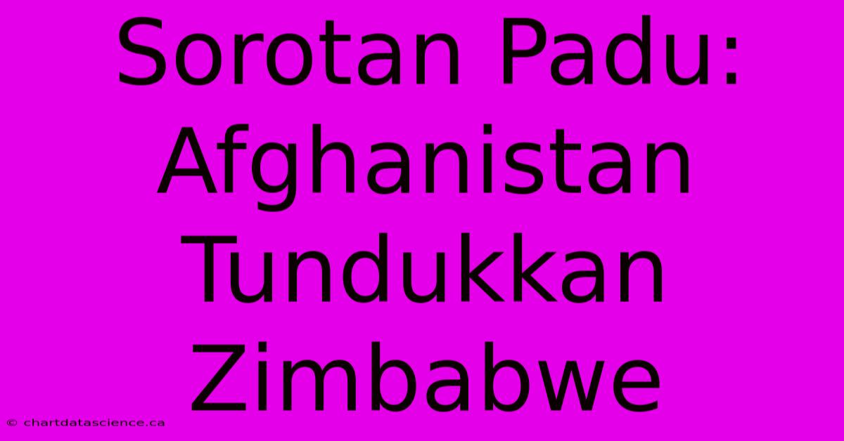 Sorotan Padu: Afghanistan Tundukkan Zimbabwe