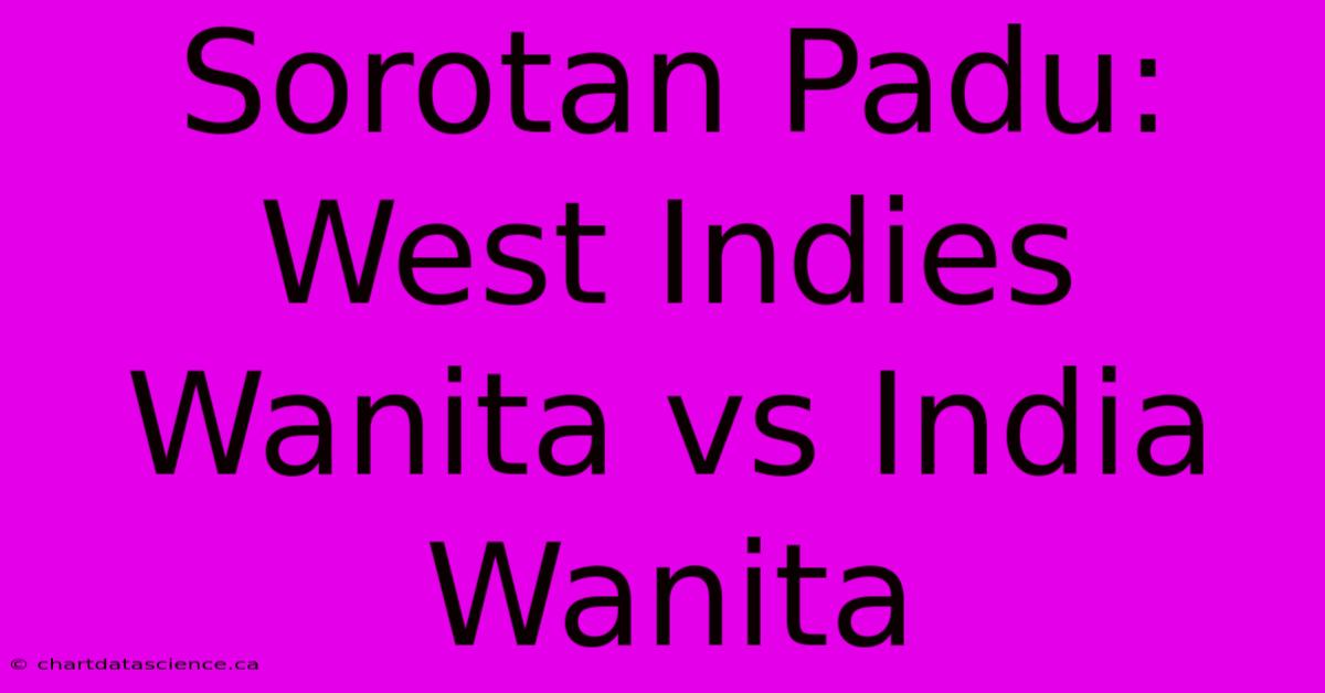 Sorotan Padu: West Indies Wanita Vs India Wanita