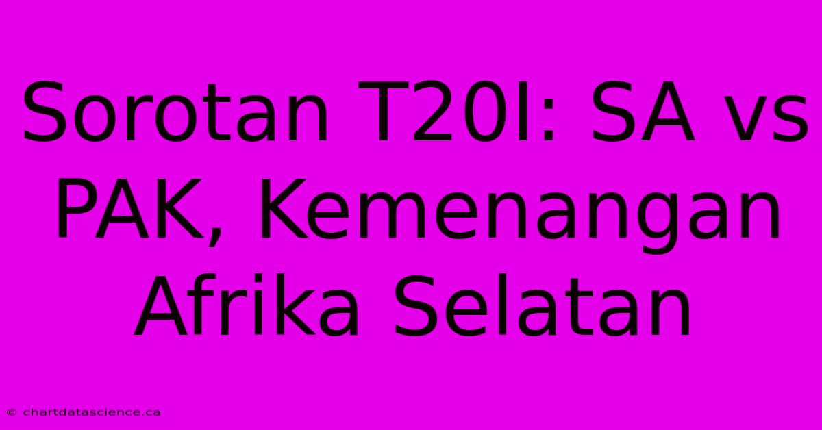 Sorotan T20I: SA Vs PAK, Kemenangan Afrika Selatan