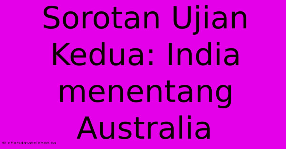 Sorotan Ujian Kedua: India Menentang Australia