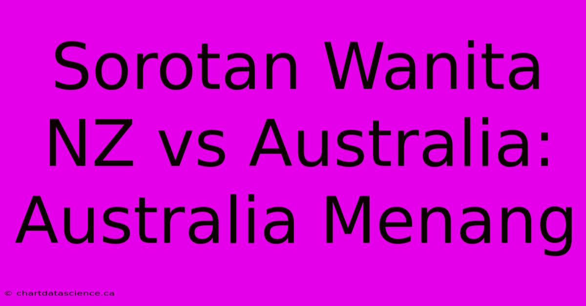 Sorotan Wanita NZ Vs Australia: Australia Menang