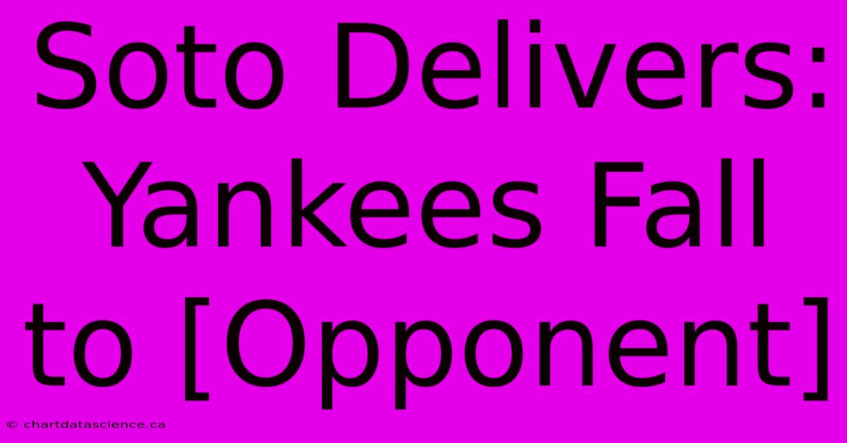 Soto Delivers: Yankees Fall To [Opponent]