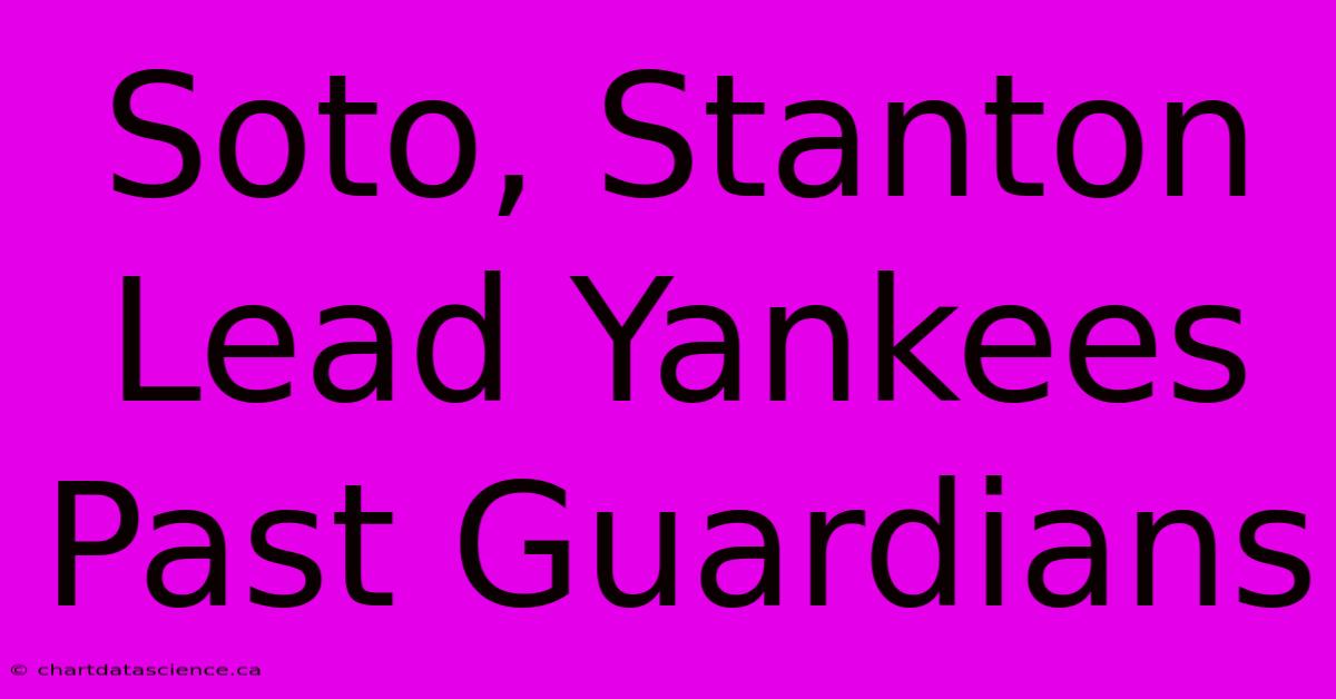 Soto, Stanton Lead Yankees Past Guardians