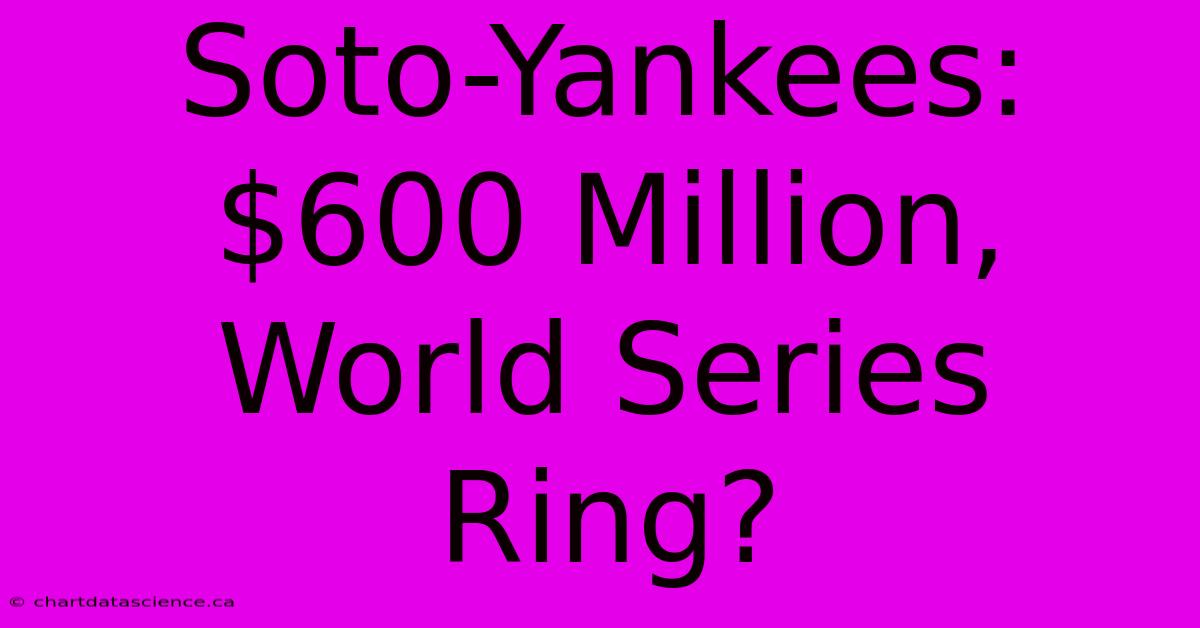 Soto-Yankees: $600 Million, World Series Ring?