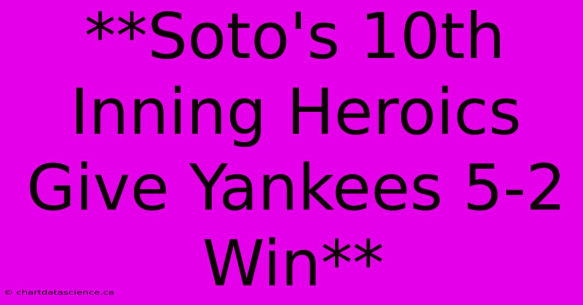 **Soto's 10th Inning Heroics Give Yankees 5-2 Win** 