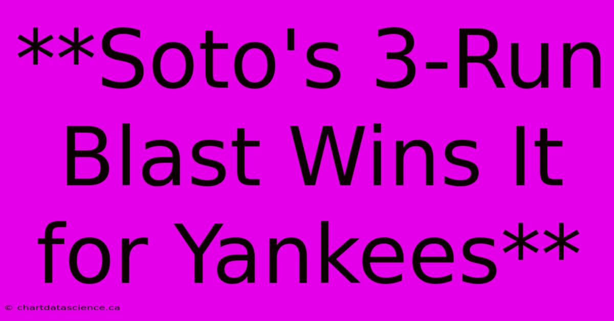 **Soto's 3-Run Blast Wins It For Yankees**