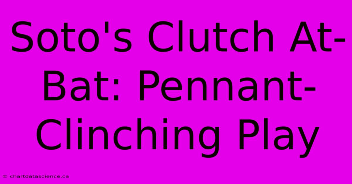 Soto's Clutch At-Bat: Pennant-Clinching Play