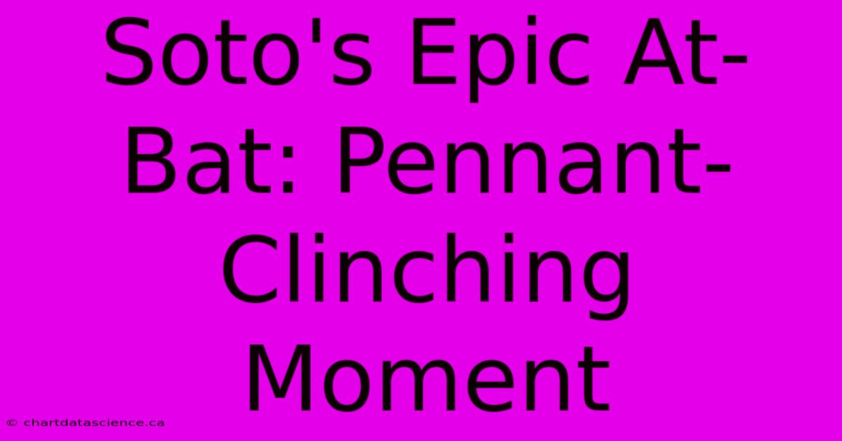 Soto's Epic At-Bat: Pennant-Clinching Moment