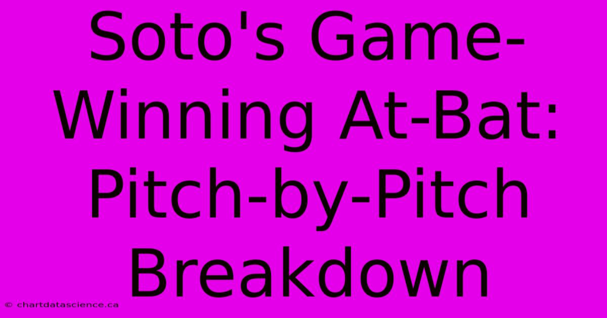 Soto's Game-Winning At-Bat: Pitch-by-Pitch Breakdown